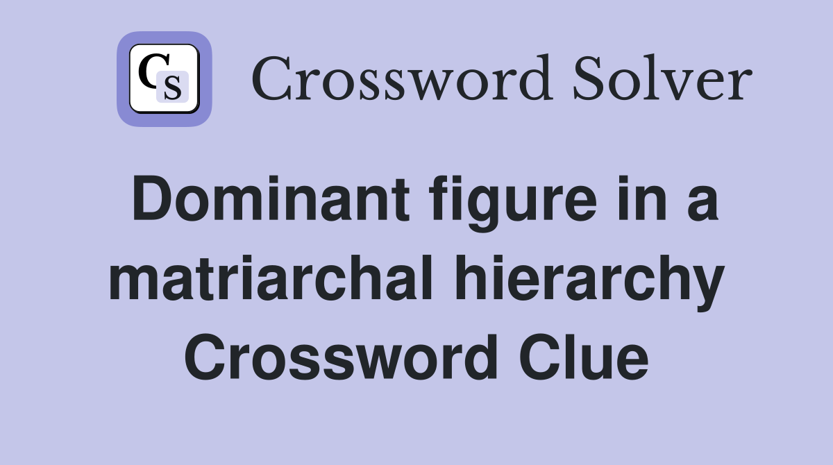 Dominant figure in a matriarchal hierarchy Crossword Clue Answers